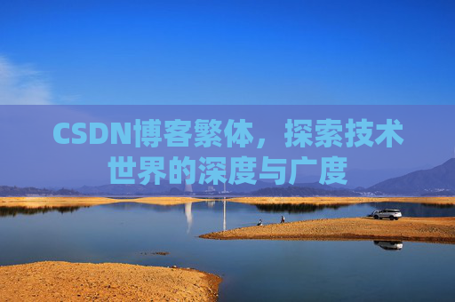 CSDN博客繁体,探索技术世界的深度与广度 CSDN博客繁体,探索技术世界的深度与广度